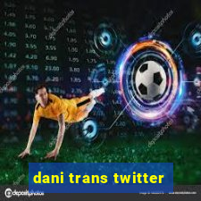 dani trans twitter