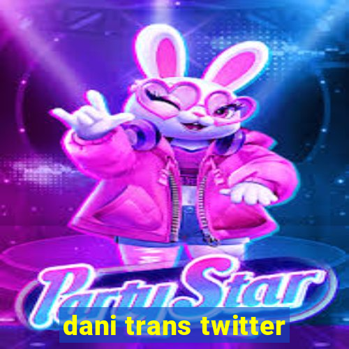 dani trans twitter