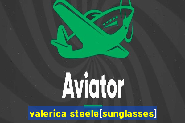 valerica steele[sunglasses]