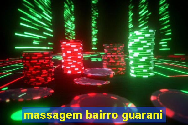 massagem bairro guarani