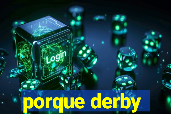 porque derby