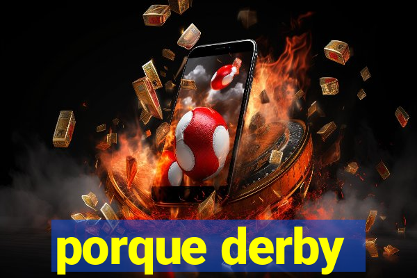 porque derby