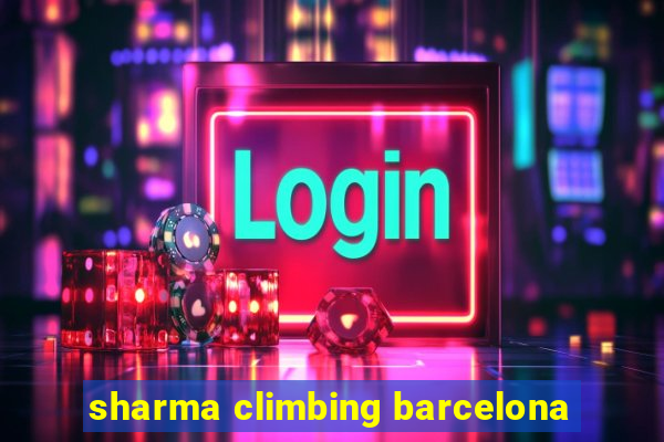 sharma climbing barcelona