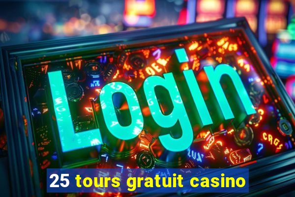 25 tours gratuit casino