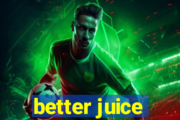 better juice