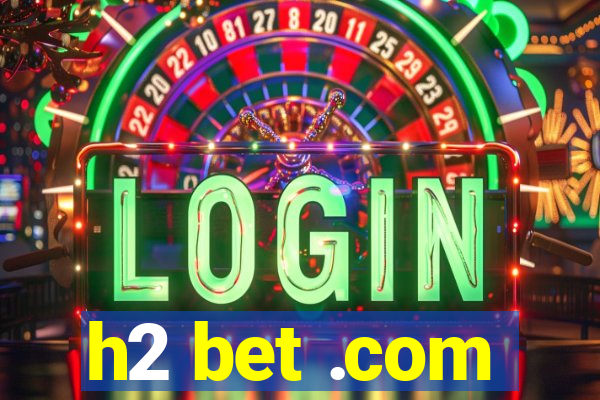 h2 bet .com