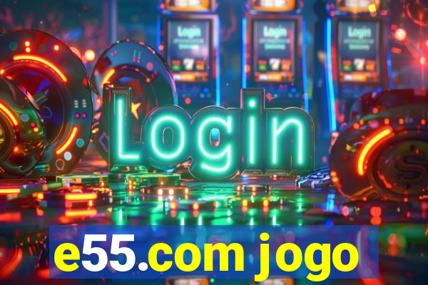 e55.com jogo