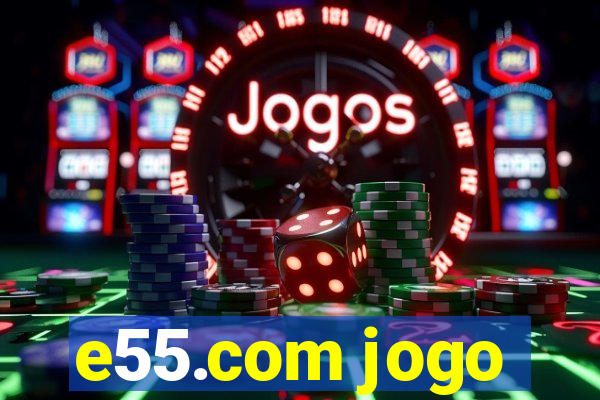 e55.com jogo