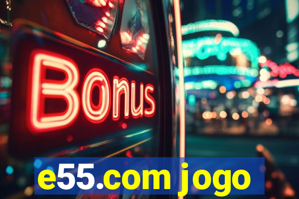 e55.com jogo