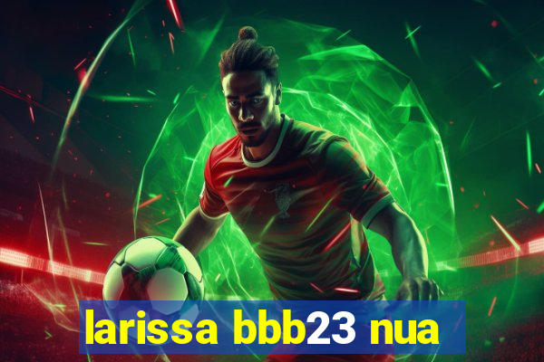 larissa bbb23 nua