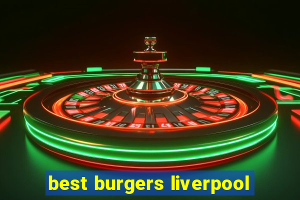 best burgers liverpool