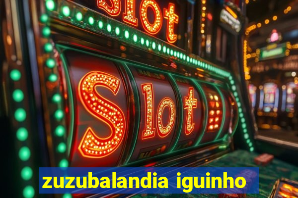 zuzubalandia iguinho