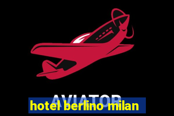 hotel berlino milan