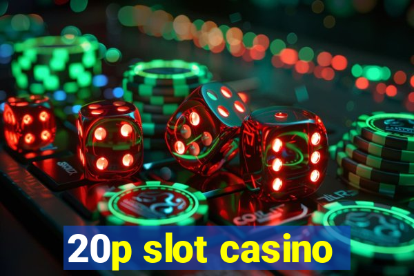 20p slot casino