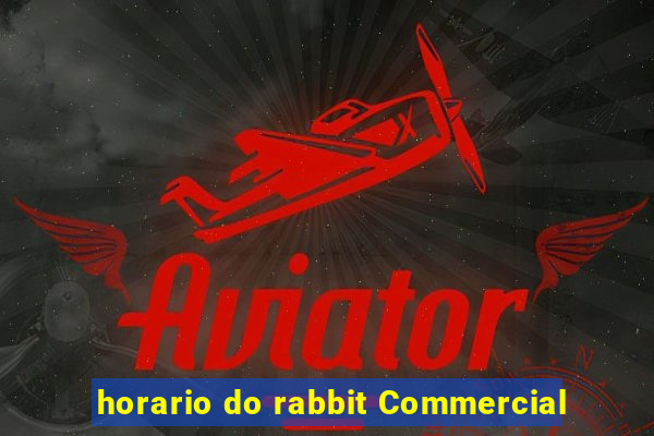 horario do rabbit Commercial