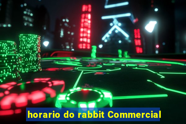 horario do rabbit Commercial