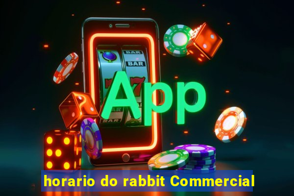 horario do rabbit Commercial