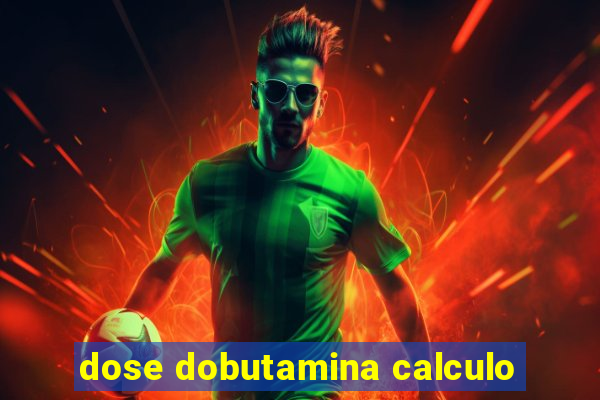 dose dobutamina calculo