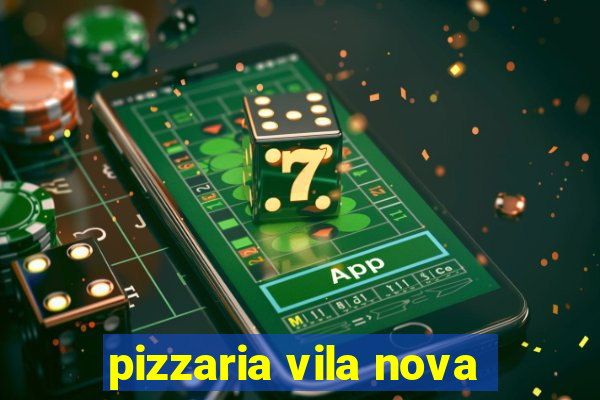 pizzaria vila nova