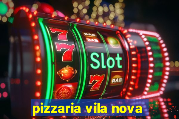 pizzaria vila nova