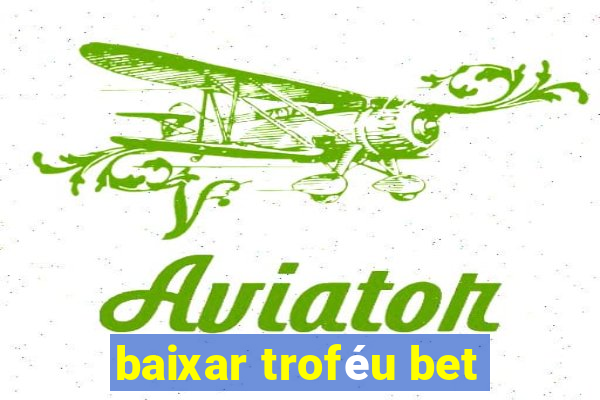 baixar troféu bet