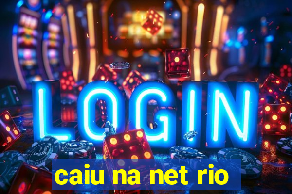 caiu na net rio