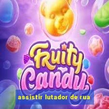 assistir lutador de rua