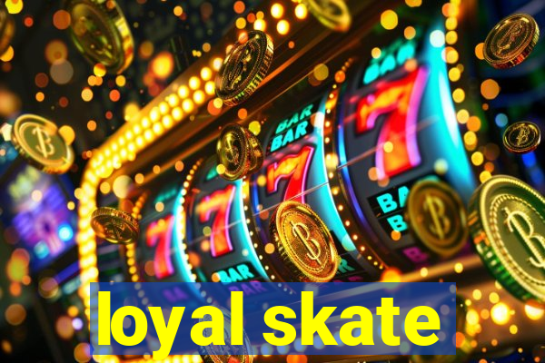 loyal skate