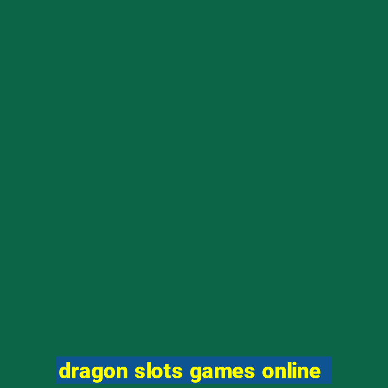 dragon slots games online