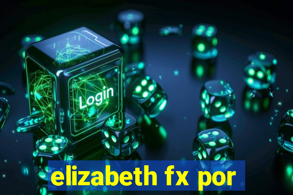 elizabeth fx por