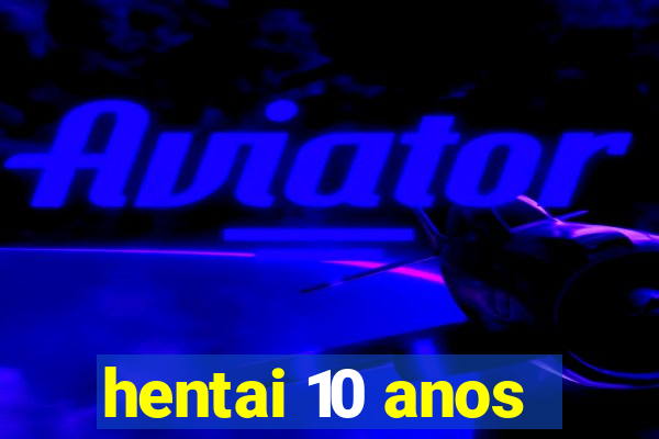 hentai 10 anos