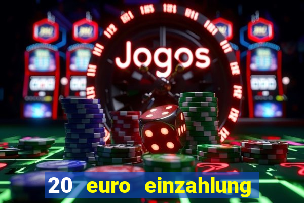 20 euro einzahlung casino bonus