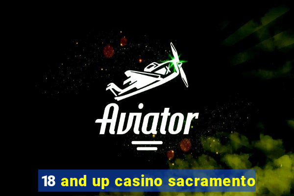 18 and up casino sacramento