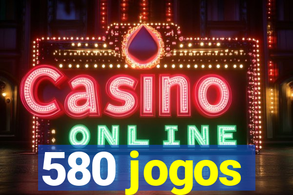 580 jogos