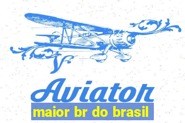 maior br do brasil