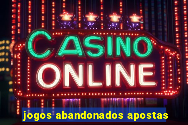 jogos abandonados apostas