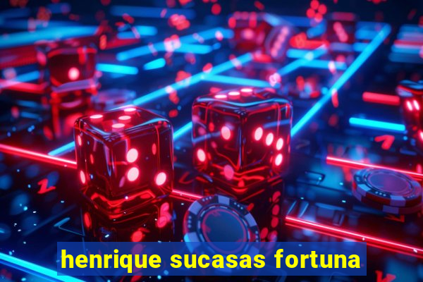 henrique sucasas fortuna