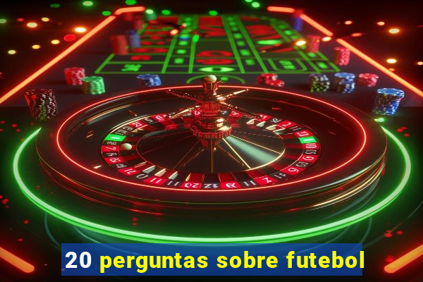 20 perguntas sobre futebol