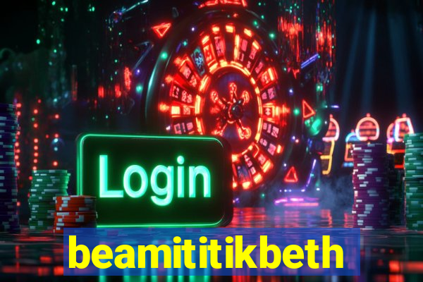 beamititikbeth