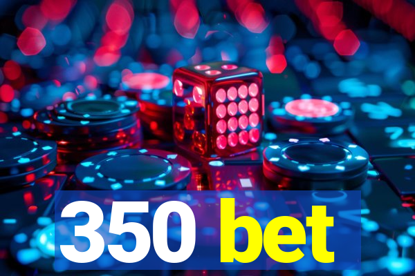 350 bet