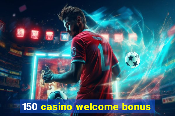 150 casino welcome bonus