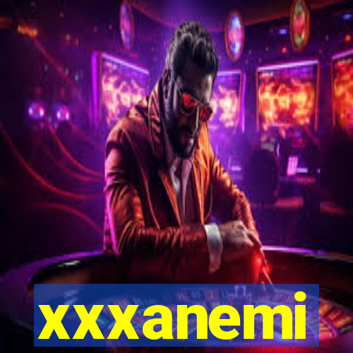 xxxanemi