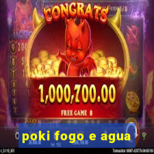 poki fogo e agua