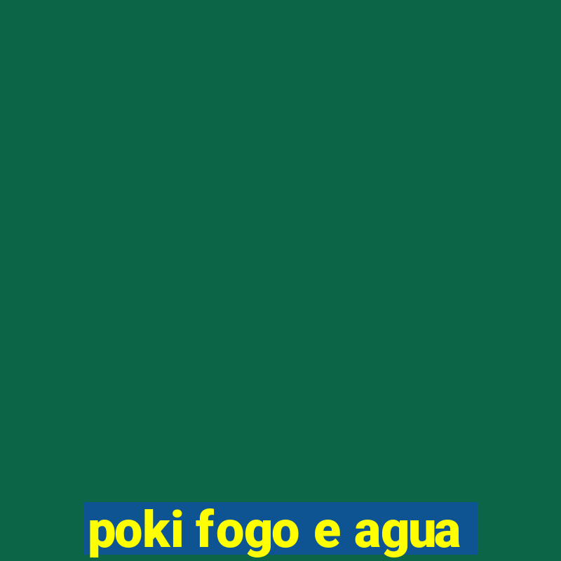 poki fogo e agua