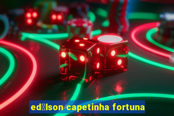 ed铆lson capetinha fortuna