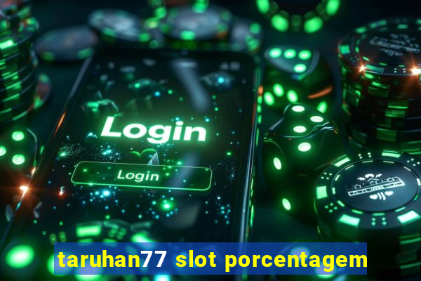 taruhan77 slot porcentagem