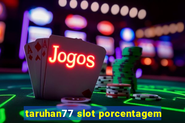 taruhan77 slot porcentagem