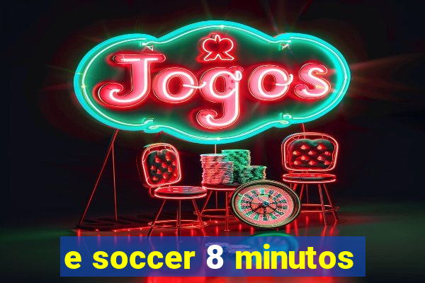 e soccer 8 minutos