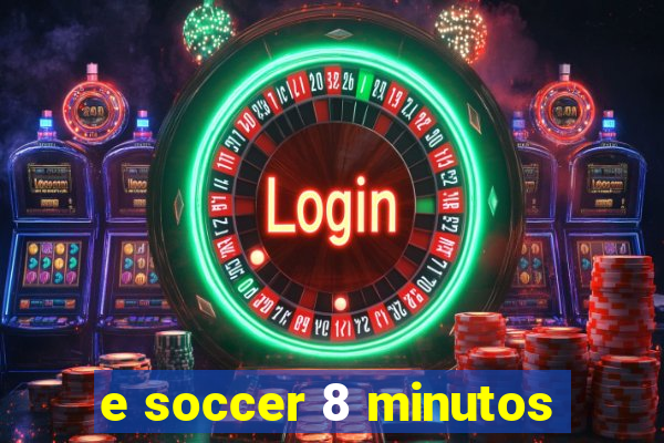 e soccer 8 minutos