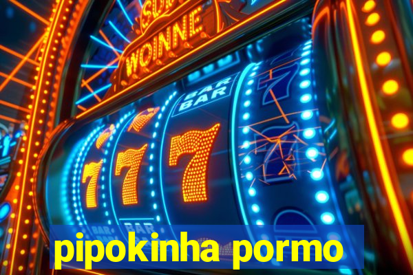 pipokinha pormo